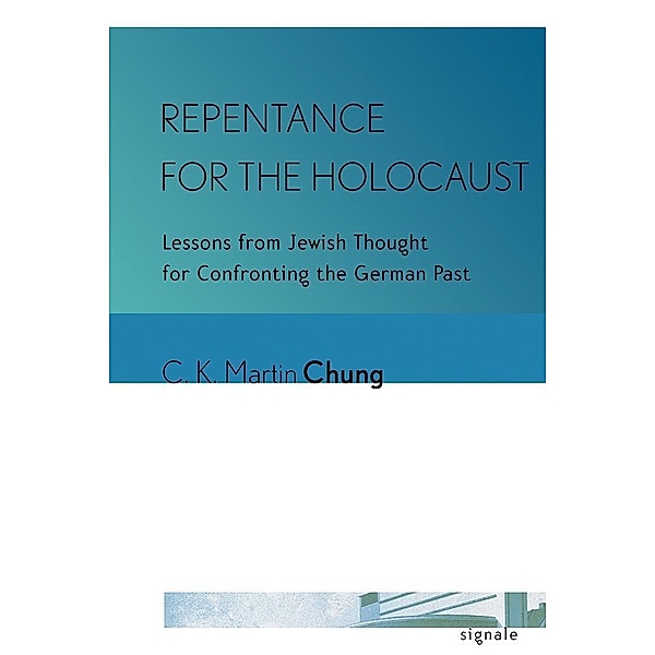 Repentance for the Holocaust / Signale: Modern German Letters, Cultures, and Thought, C. K. Martin Chung
