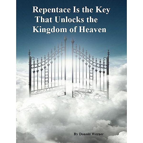 Repentance Is the Key That Unlocks the Kingdom of Heaven, Donald Werner
