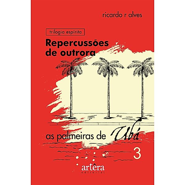 Repercussões de Outrora: As Palmeiras de Ubá - Livro 3, Ricardo Ribeiro Alves