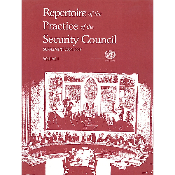 Repertoire of the Practice of the Security Council: Repertoire of the Practice of the Security Council: Supplement 2004-2007 (Vol. I & II)