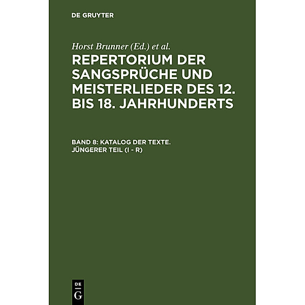 Repertorium der Sangsprüche und Meisterlieder des 12. bis 18. Jahrhunderts / Band 8 / Katalog der Texte. Jüngerer Teil (I - R), Katalog der Texte. Jüngerer Teil (I - R)