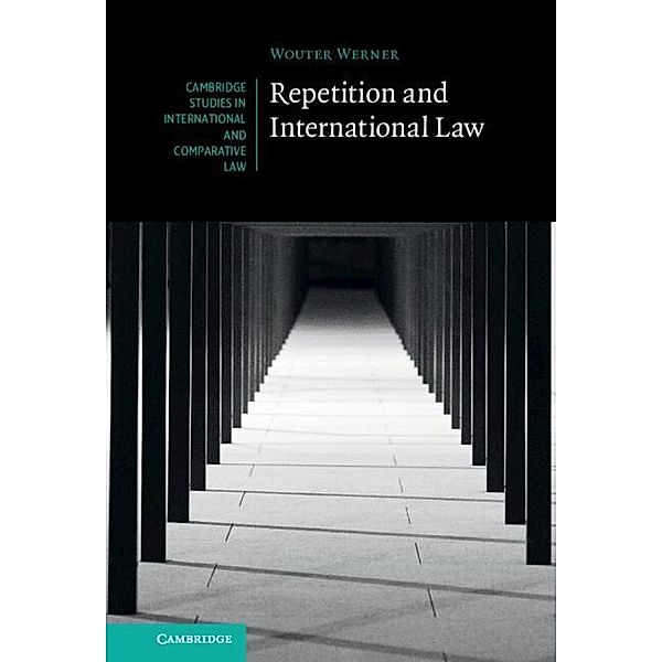Repetition and International Law / Cambridge Studies in International and Comparative Law, Wouter Werner