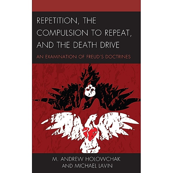 Repetition, the Compulsion to Repeat, and the Death Drive / Dialog-on-Freud, M. Andrew Holowchak, Michael Lavin