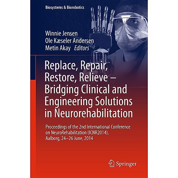 Replace, Repair, Restore, Relieve - Bridging Clinical and Engineering Solutions in Neurorehabilitation / Biosystems & Biorobotics Bd.7