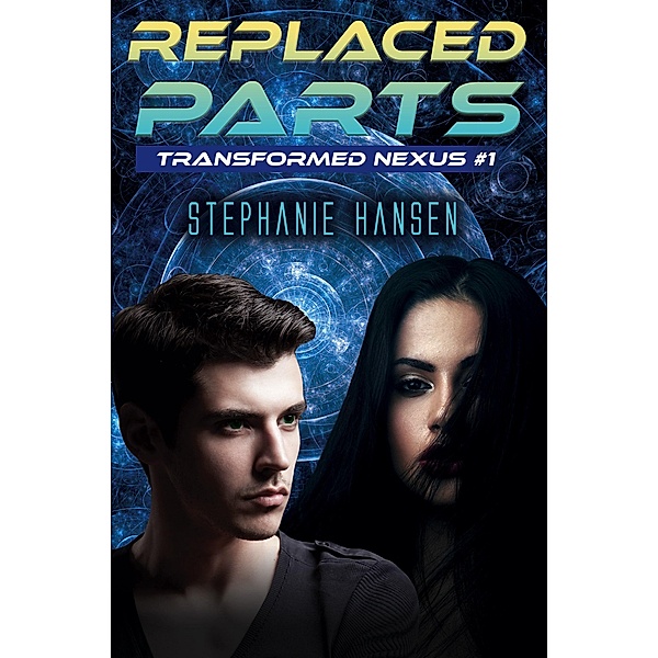 Replaced Parts (Transformed Nexus, #1) / Transformed Nexus, Stephanie Hansen