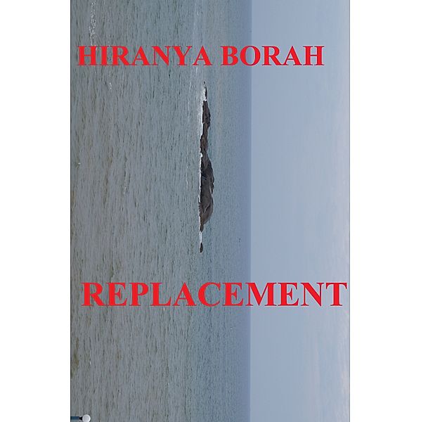 Replacement, Hiranya Borah