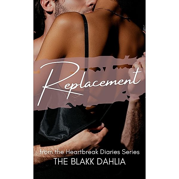 Replacement (the Heartbreak Diaries, #5) / the Heartbreak Diaries, The Blakk Dahlia