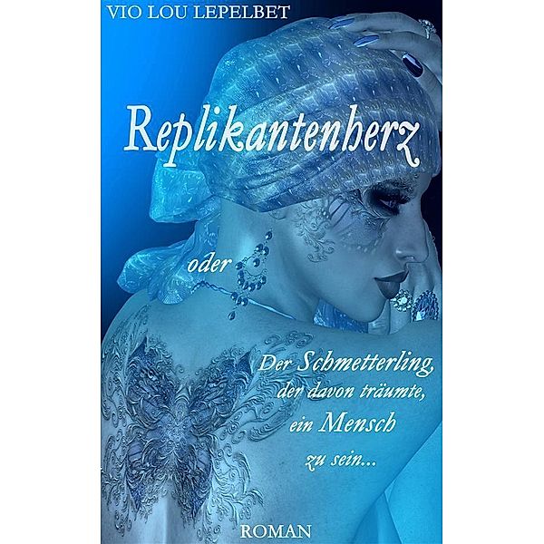 Replikantenherz oder Der Schmetterling, der davon träumte, ein Mensch zu sein ... (revised), Vio Lou Lepelbet