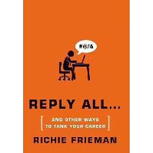 Reply All... and Other Ways to Tank Your Career, Richie L. Frieman