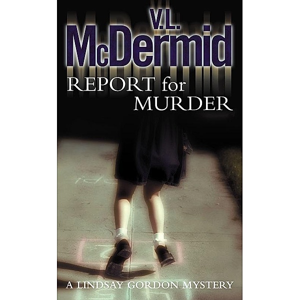 Report for Murder / Lindsay Gordon Crime Series Bd.1, V. L. MCDERMID