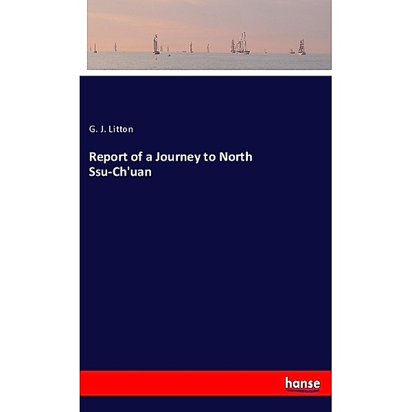 Report of a Journey to North Ssu-Ch'uan, G. J. Litton