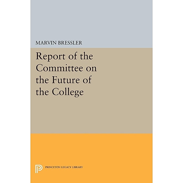 Report of the Committee on the Future of the College / Princeton Legacy Library Bd.1626, Marvin Bressler