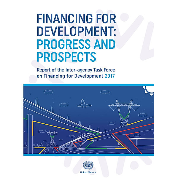 Report of the Inter-Agency Task Force on Financing for Development: Report of the Inter-Agency Task Force on Financing for Development 2017