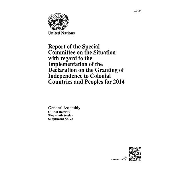 Report of the Special Committee on the Situation with regard to the Implementation of the Declaration on the Granting of Independence to Colonial Countries and Peoples: Report of the Special Committee on the Situation with regard to the Implementation of the Declaration on the Granting of Independence to Colonial Countries and Peoples for 2014