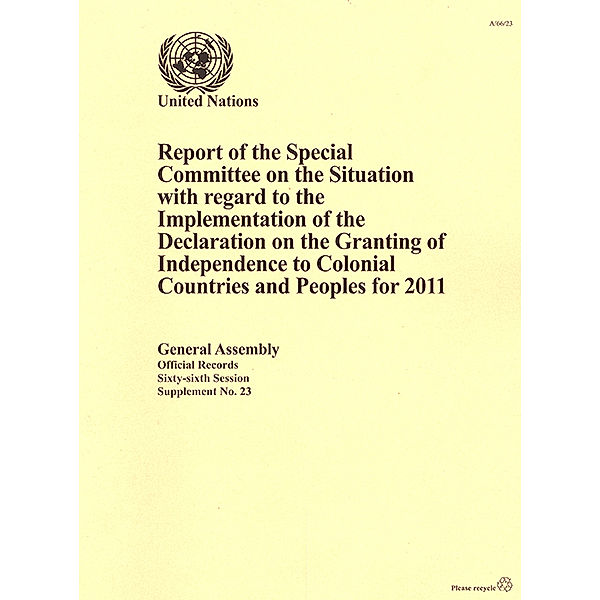 Report of the Special Committee on the Situation with regard to the Implementation of the Declaration on the Granting of Independence to Colonial Countries and Peoples: Report of the Special Committee on the Situation with Regard to the Implementation of the Declaration on the Granting of Independence to Colonial Countries and Peoples for 2011