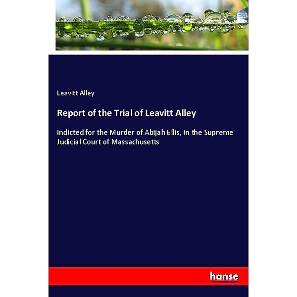Report of the Trial of Leavitt Alley, Leavitt Alley