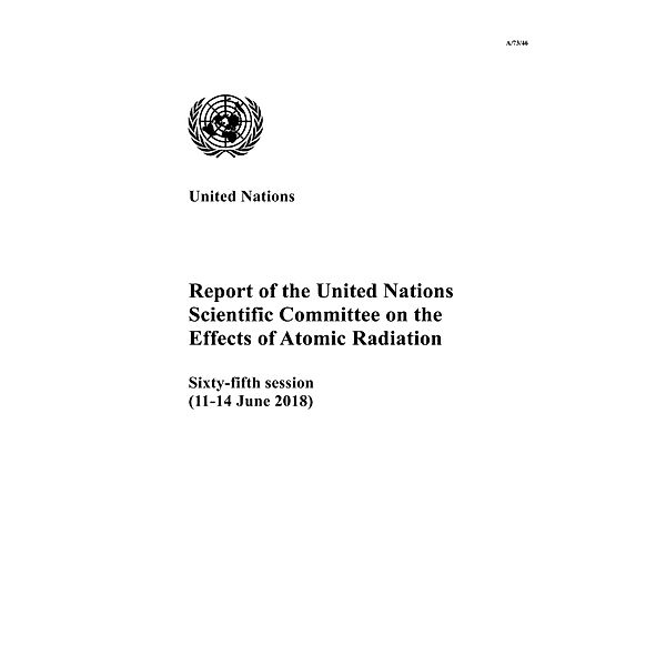 Report of the United Nations Scientific Committee on the Effects of Atomic Radiation (UNSCEAR) 2018 / United Nations Scientific Committee on the Effects of Atomic Radiation (UNSCEAR) Reports