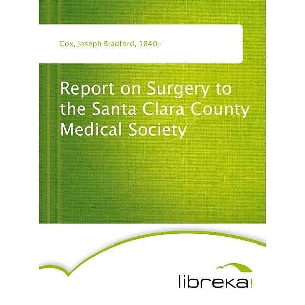 Report on Surgery to the Santa Clara County Medical Society, Joseph Bradford Cox