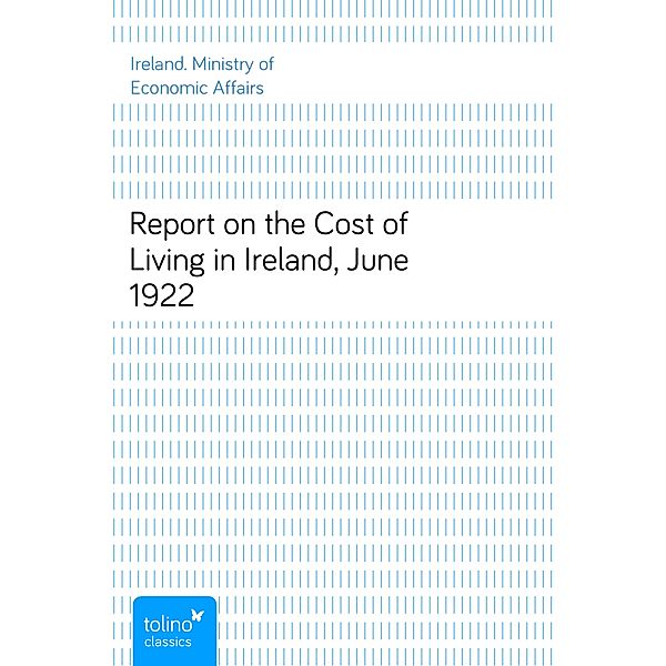 Report on the Cost of Living in Ireland, June 1922, Ireland. Ministry of Economic Affairs