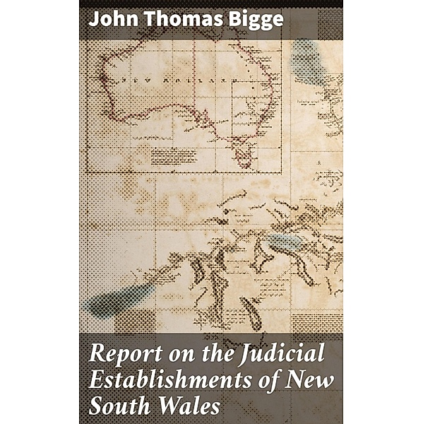 Report on the Judicial Establishments of New South Wales, John Thomas Bigge