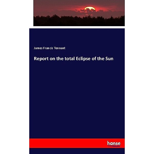 Report on the total Eclipse of the Sun, James Francis Tennant