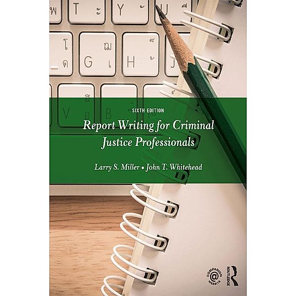 Report Writing for Criminal Justice Professionals, Larry Miller, John Whitehead