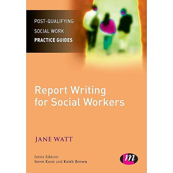 Report Writing for Social Workers / Post-Qualifying Social Work Practice Guides, Jane Watt