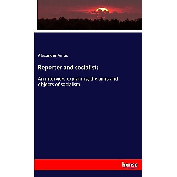 Reporter and socialist:, Alexander Jonas