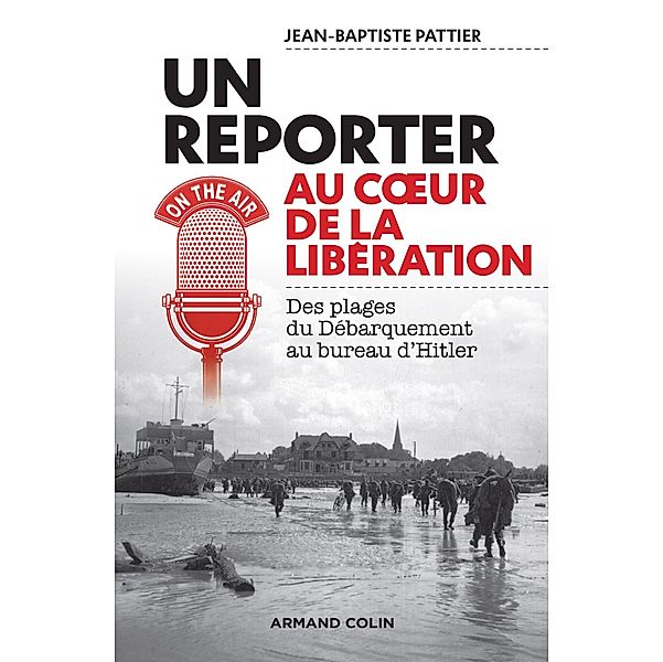 Reporter au coeur de la Libération / Histoire, Jean-Baptiste Pattier