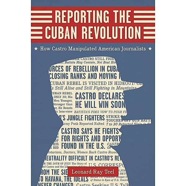 Reporting the Cuban Revolution / Media and Public Affairs, Leonard Ray Teel