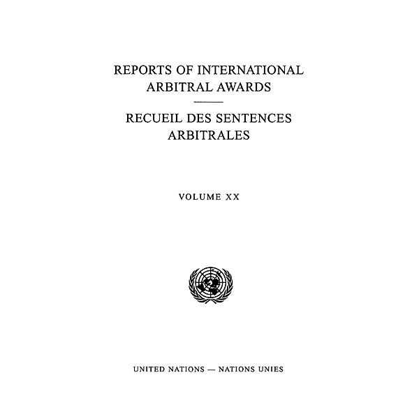 Reports of International Arbitral Awards, Vol. XX/Recueil des sentences arbitrales, vol. XX / Reports of International Arbitral Awards / Recueil des Sentences Arbitrales