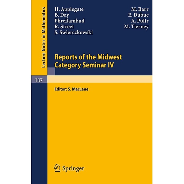 Reports of the Midwest Category Seminar IV / Lecture Notes in Mathematics Bd.137, H. Applegate, S. Swierczkowski, M. Barr, E. Day, E. Dubuc, Phreilambud, A. Pultr, R. Street, M. Tierney