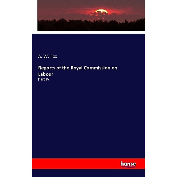 Reports of the Royal Commission on Labour, A. W. Fox