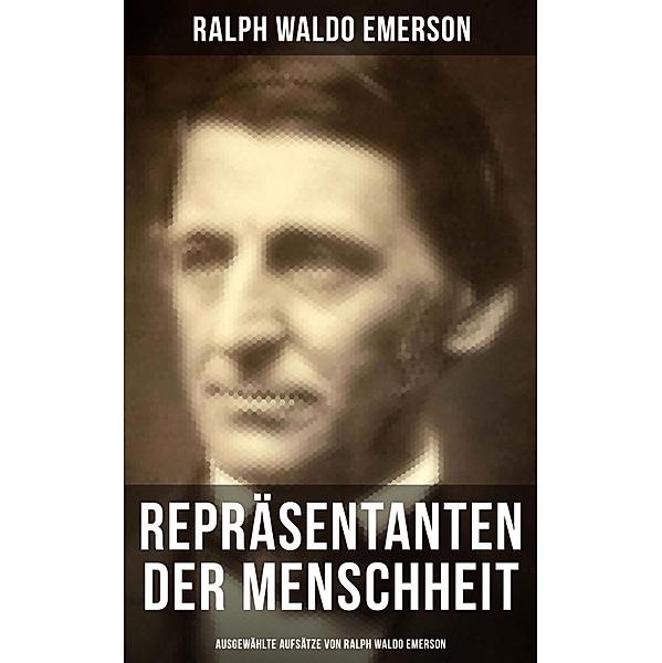 Repräsentanten der Menschheit (Ausgewählte Aufsätze von Ralph Waldo Emerson), Ralph Waldo Emerson