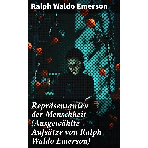 Repräsentanten der Menschheit (Ausgewählte Aufsätze von Ralph Waldo Emerson), Ralph Waldo Emerson