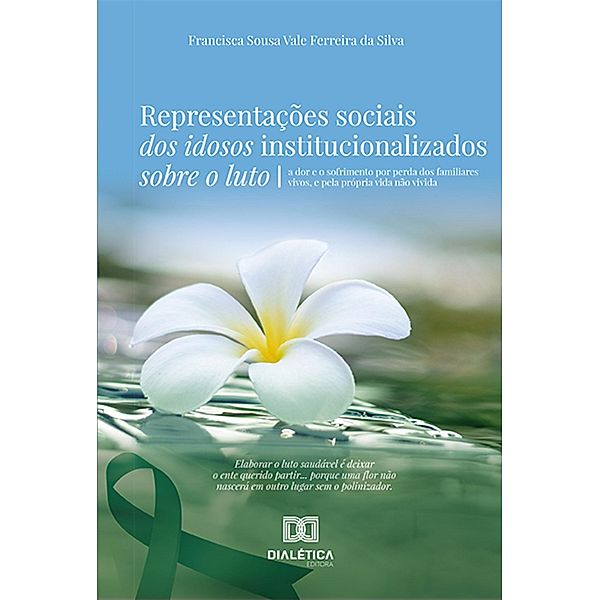 Representações sociais dos idosos institucionalizados sobre o luto, Francisca Sousa Vale Ferreira da Silva
