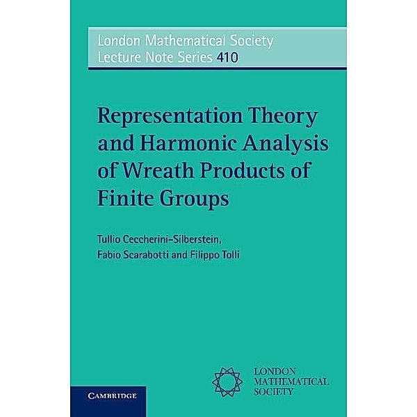 Representation Theory and Harmonic Analysis of Wreath Products of Finite Groups / London Mathematical Society Lecture Note Series, Tullio Ceccherini-Silberstein