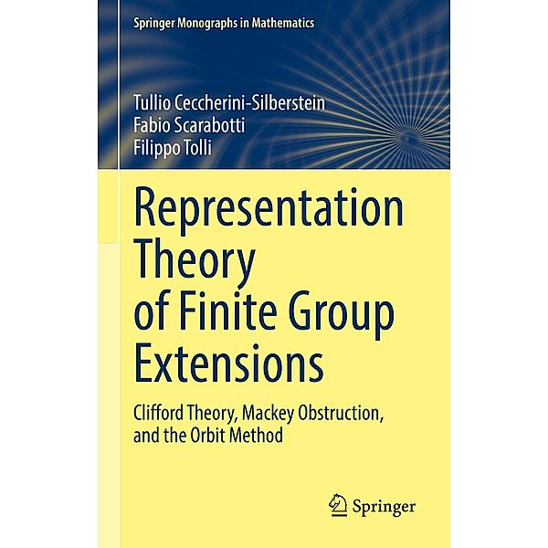 Representation Theory of Finite Group Extensions / Springer Monographs in Mathematics, Tullio Ceccherini-Silberstein, Fabio Scarabotti, Filippo Tolli