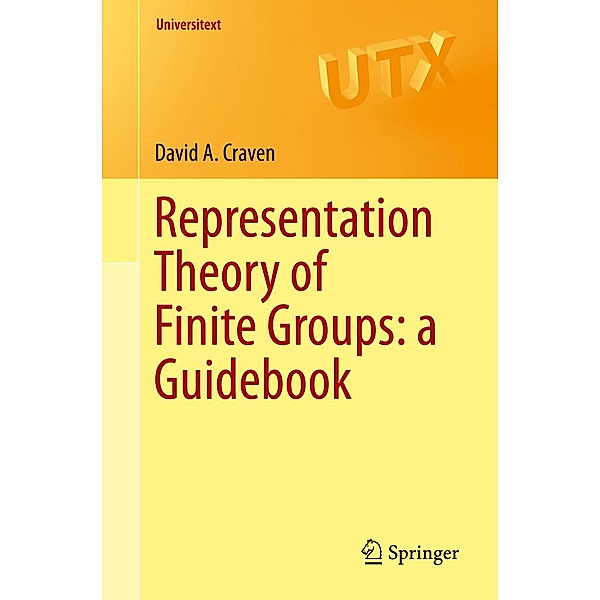 Representation Theory of Finite Groups: a Guidebook / Universitext, David A. Craven