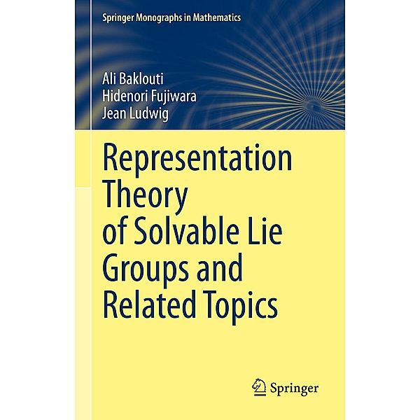 Representation Theory of Solvable Lie Groups and Related Topics / Springer Monographs in Mathematics, Ali Baklouti, Hidenori Fujiwara, Jean Ludwig