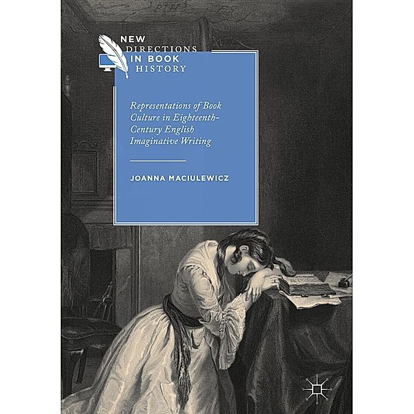 Representations of Book Culture in Eighteenth-Century English Imaginative Writing / New Directions in Book History, Joanna Maciulewicz