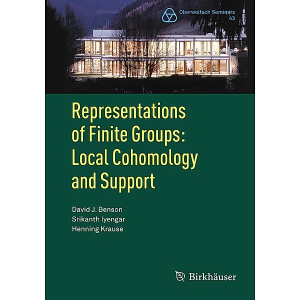 Representations of Finite Groups: Local Cohomology and Support / Oberwolfach Seminars Bd.43, David J. Benson, Srikanth Iyengar, Henning Krause