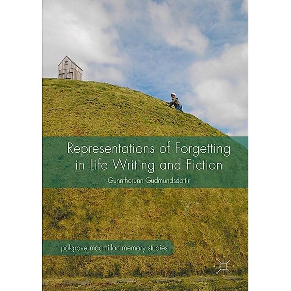 Representations of Forgetting in Life Writing and Fiction / Palgrave Macmillan Memory Studies, Gunnthorunn Gudmundsdottir