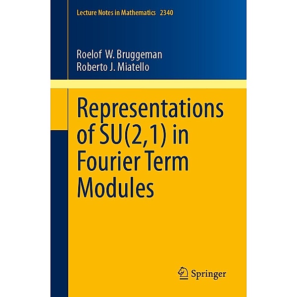 Representations of SU(2,1) in Fourier Term Modules / Lecture Notes in Mathematics Bd.2340, Roelof W. Bruggeman, Roberto J. Miatello