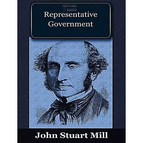 Representative Government / Heritage Books, John Stuart Mill