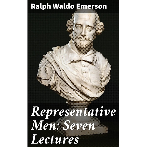 Representative Men: Seven Lectures, Ralph Waldo Emerson