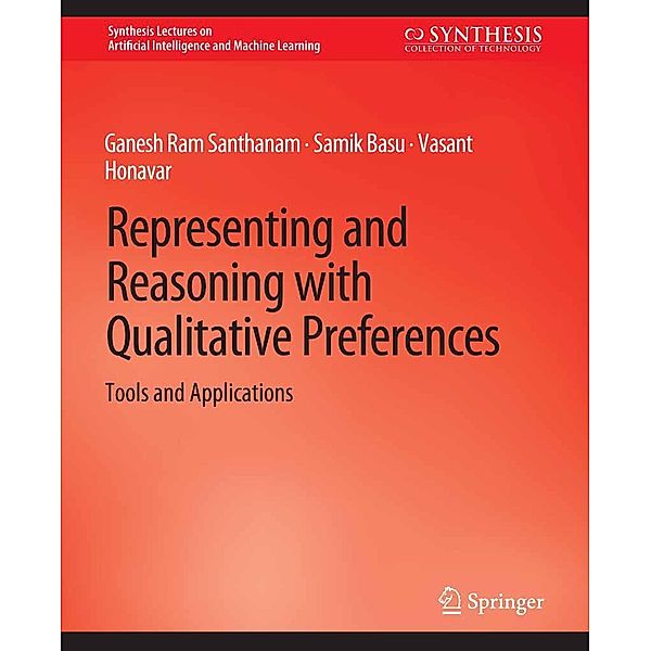 Representing and Reasoning with Qualitative Preferences / Synthesis Lectures on Artificial Intelligence and Machine Learning, Ganesh Ram Santhanam, Samik Basu, Vasant Honavar