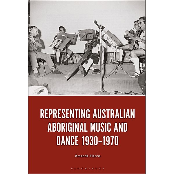 Representing Australian Aboriginal Music and Dance 1930-1970, Amanda Harris