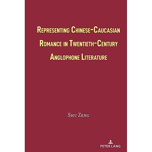 Representing Chinese-Caucasian Romance in Twentieth-Century Anglophone Literature, Shu Zeng