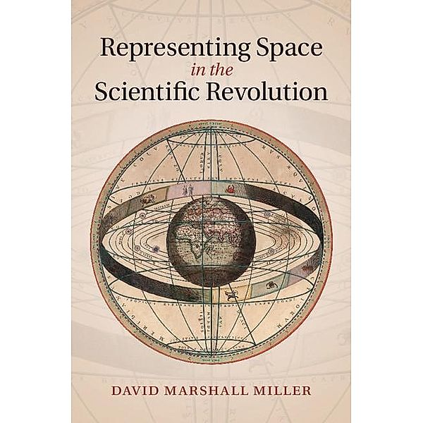 Representing Space in the Scientific Revolution, David Marshall Miller